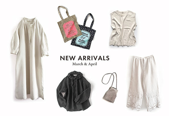 NEW ARRIVALS ― March ＆ April ―