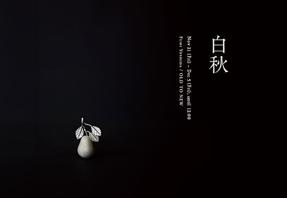 OLD TO NEW 吉田史 受注会 「白秋」